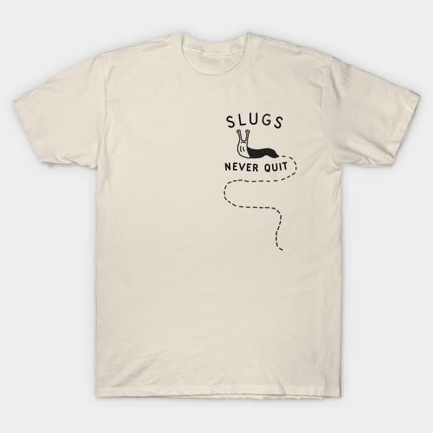 Slugs Never Quit T-Shirt by TroubleMuffin